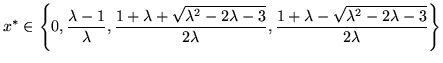 $\displaystyle x^*\in\left\{0, \frac{\lambda-1}{\lambda},
\frac{1+\lambda+\sqrt{...
...3}}{2\lambda},
\frac{1+\lambda-\sqrt{\lambda^2-2\lambda-3}}{2\lambda}
\right\}
$