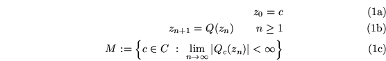 \begin{subequations}\begin{align}z_0=c \\  z_{n+1}=Q(z_n) \qquad n\geq 1\\  M:=\...
..._{n\to\infty}\vert Q_c(z_n)\vert <\infty \right \} \end{align}\end{subequations}