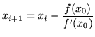 $\displaystyle x_{i+1}=x_{i}-\frac{f(x_0)}{f'(x_0)}
$